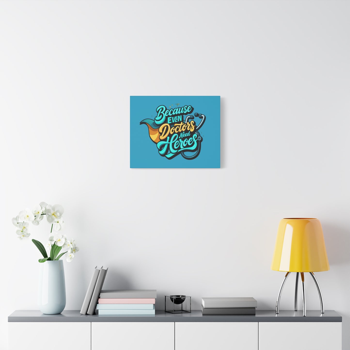Because Even Doctors Need Heroes Canvas — Medical Hero Wall Art