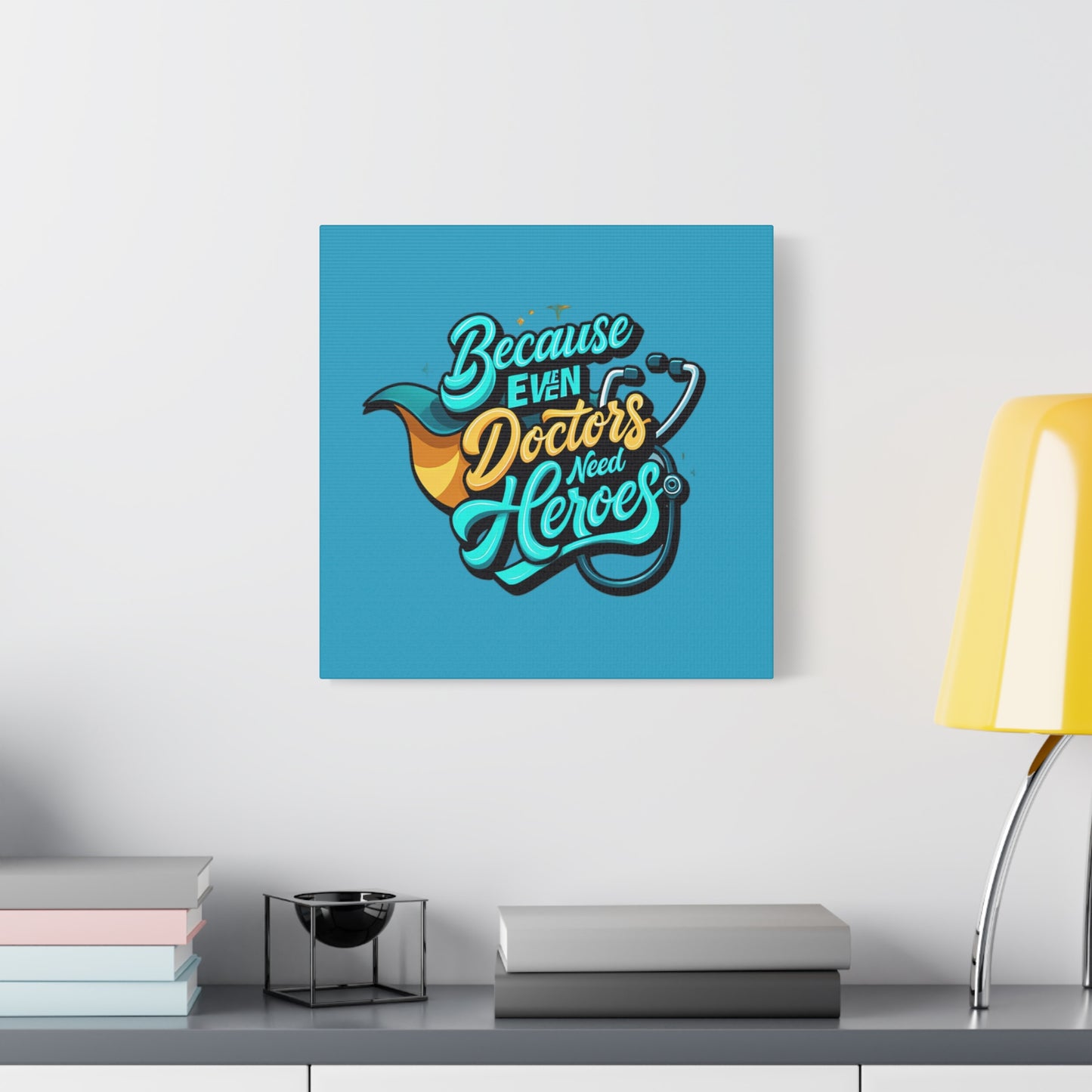 Because Even Doctors Need Heroes Canvas — Medical Hero Wall Art