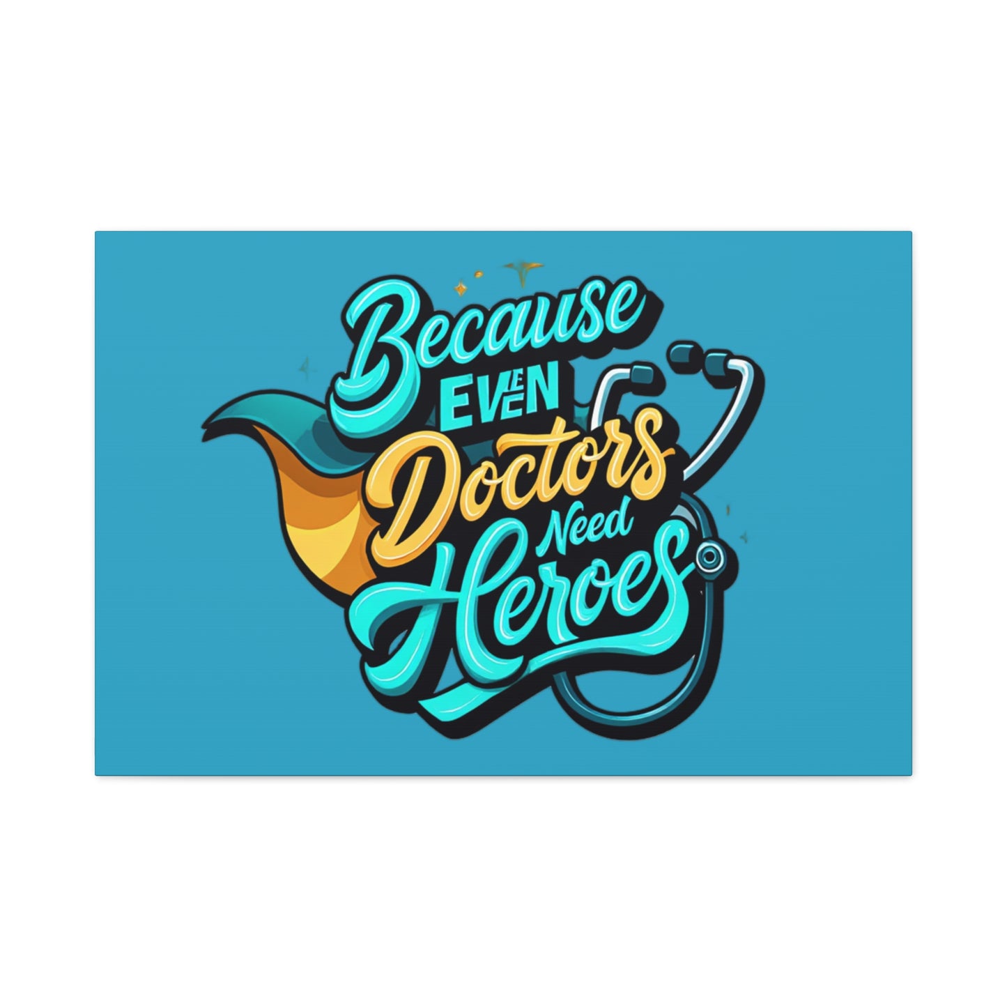 Because Even Doctors Need Heroes Canvas — Medical Hero Wall Art
