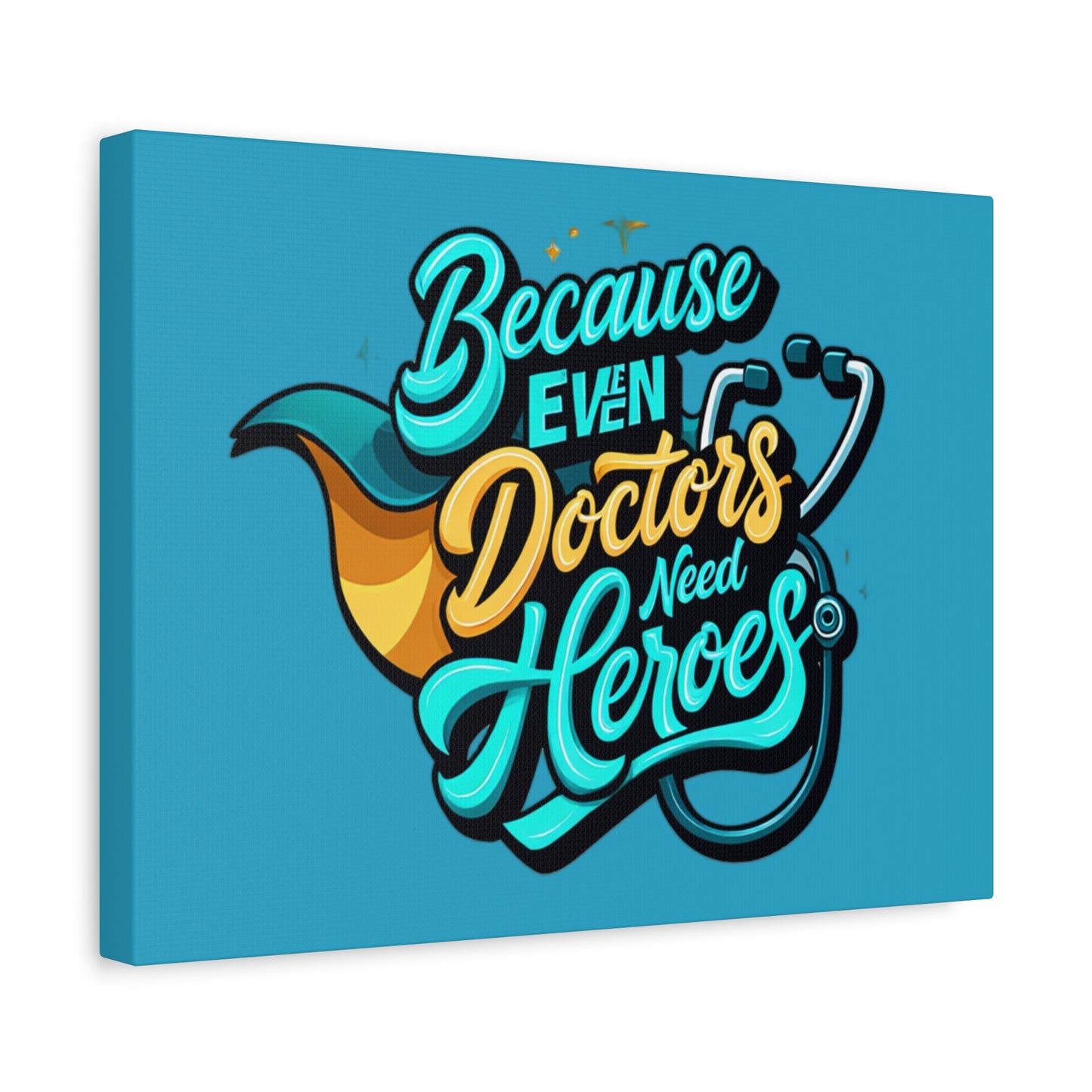 Because Even Doctors Need Heroes Canvas — Medical Hero Wall Art