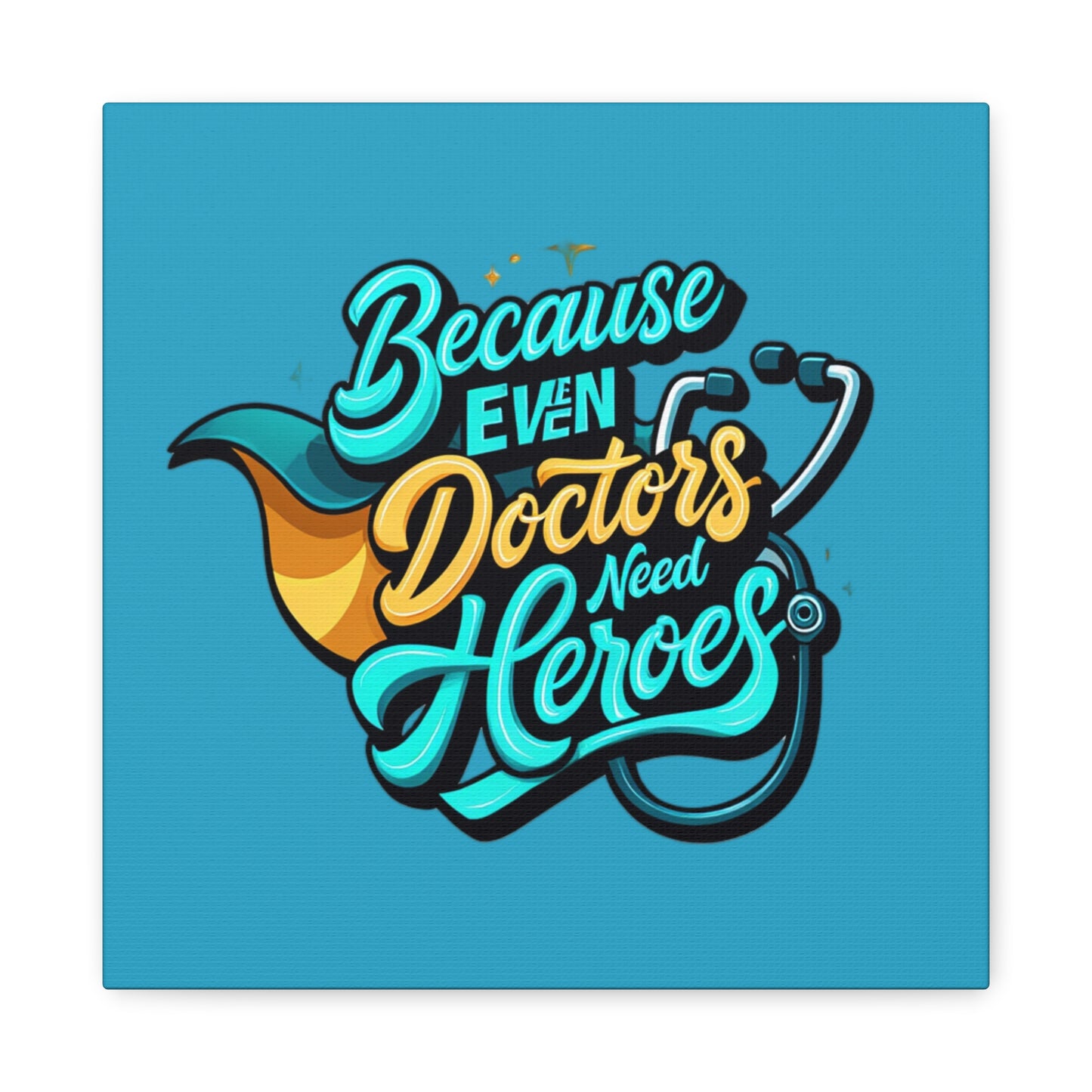 Because Even Doctors Need Heroes Canvas — Medical Hero Wall Art