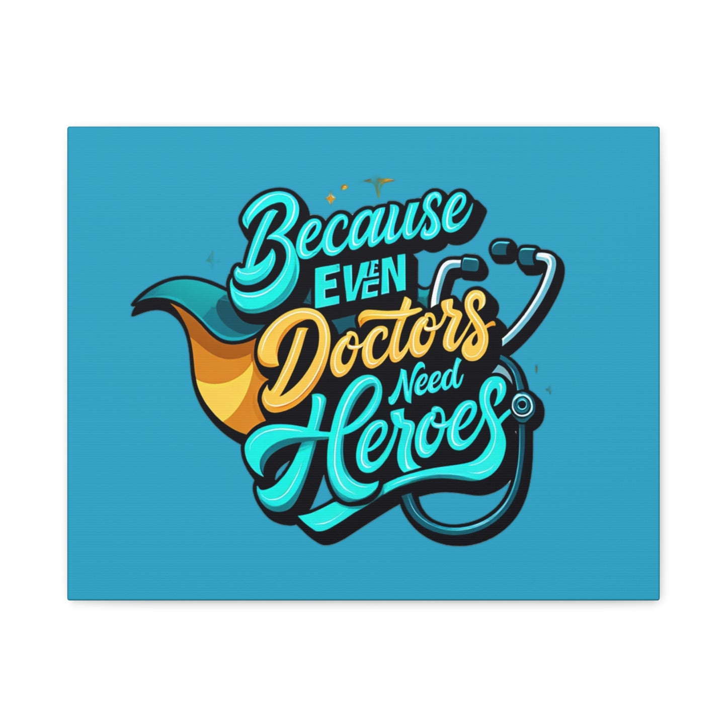 Because Even Doctors Need Heroes Canvas — Medical Hero Wall Art