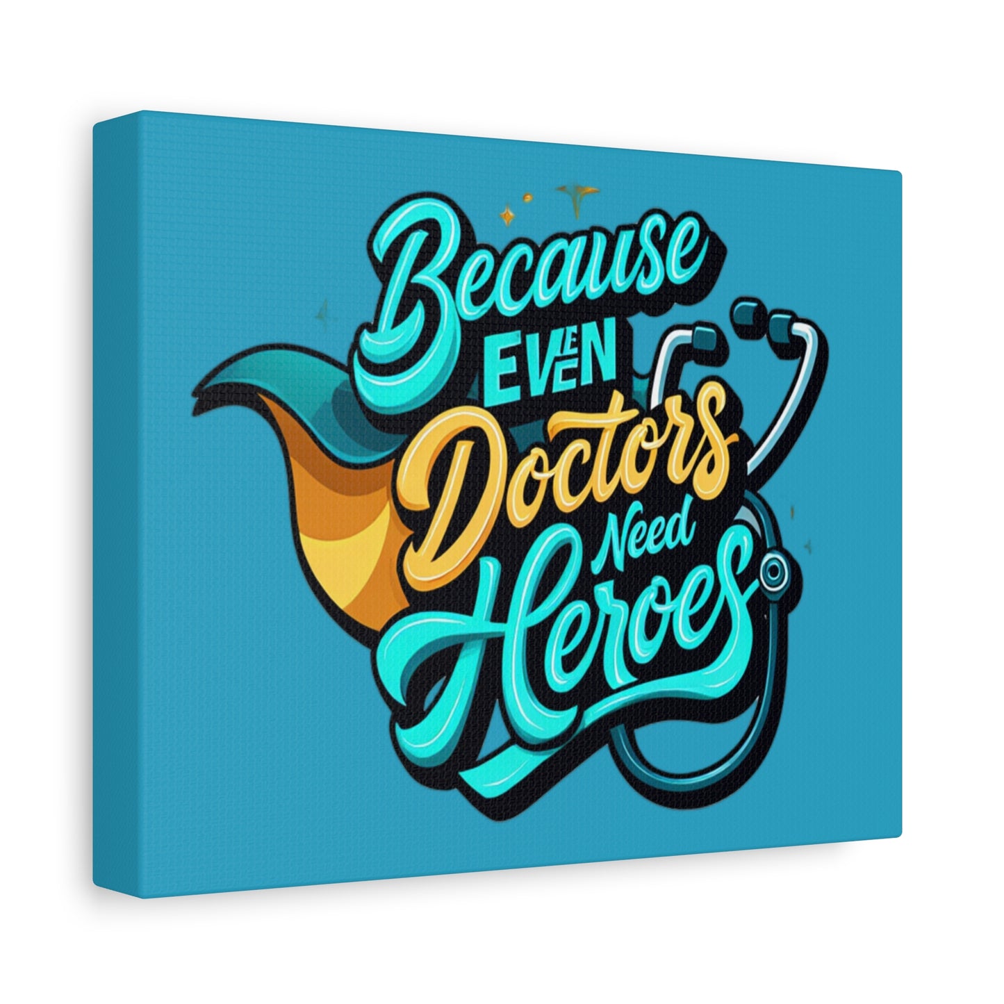 Because Even Doctors Need Heroes Canvas — Medical Hero Wall Art