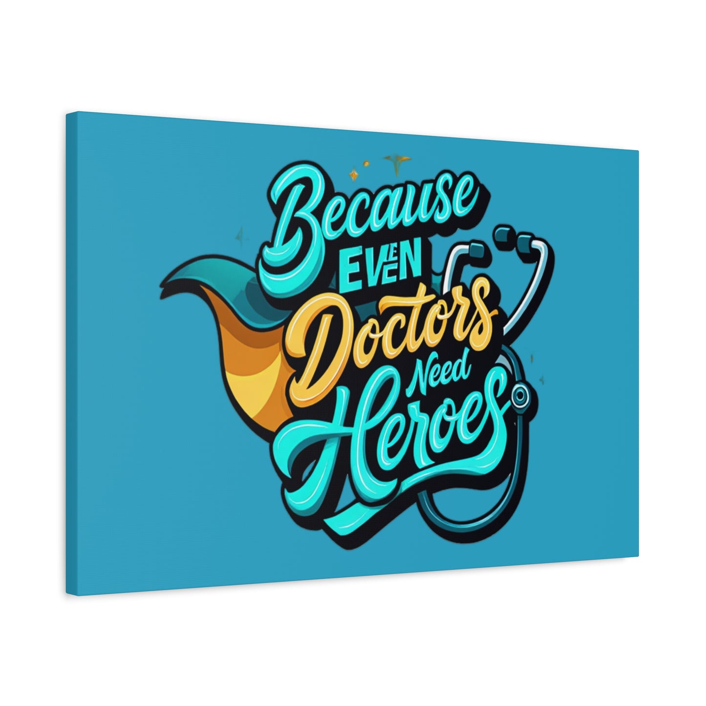 Because Even Doctors Need Heroes Canvas — Medical Hero Wall Art