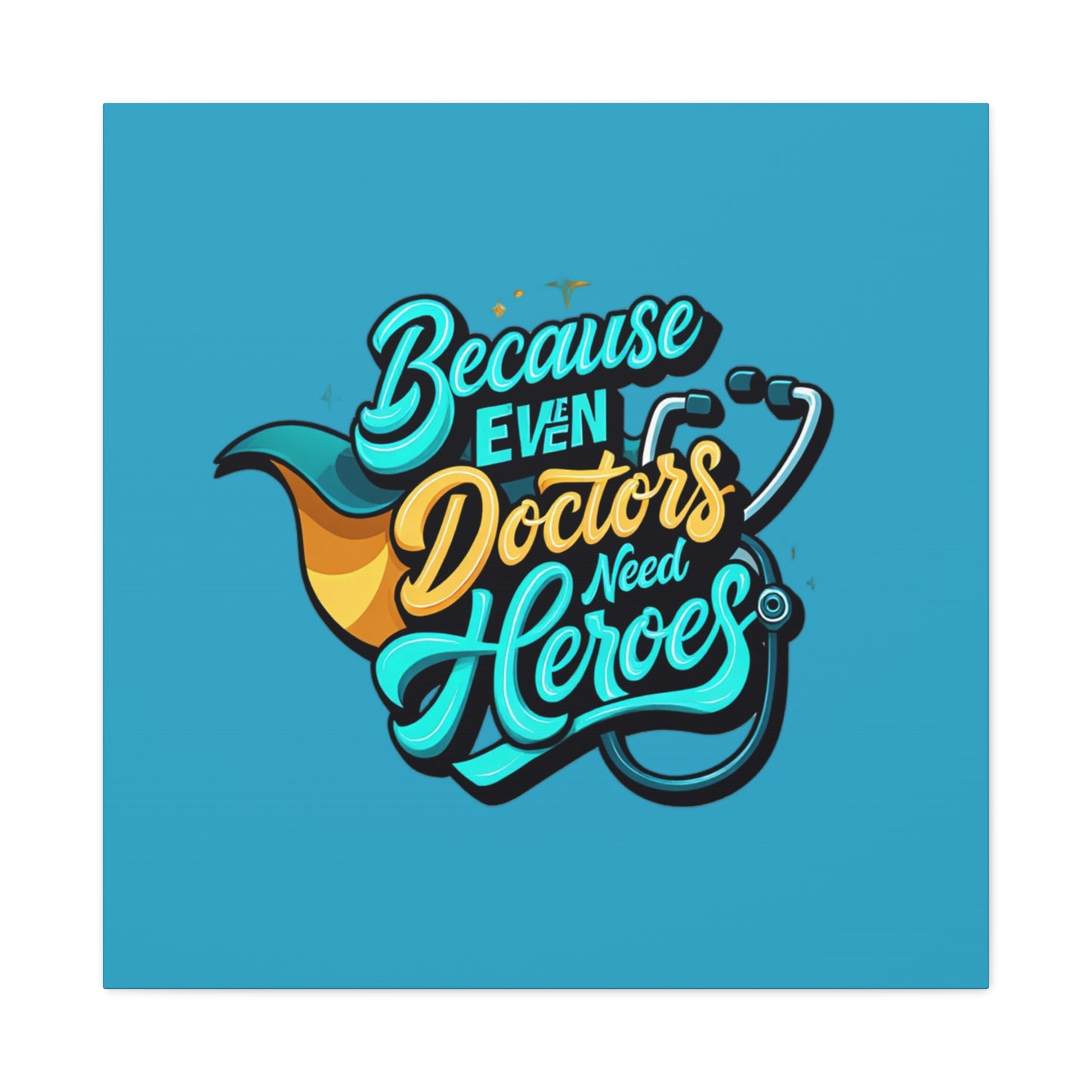 Because Even Doctors Need Heroes Canvas — Medical Hero Wall Art