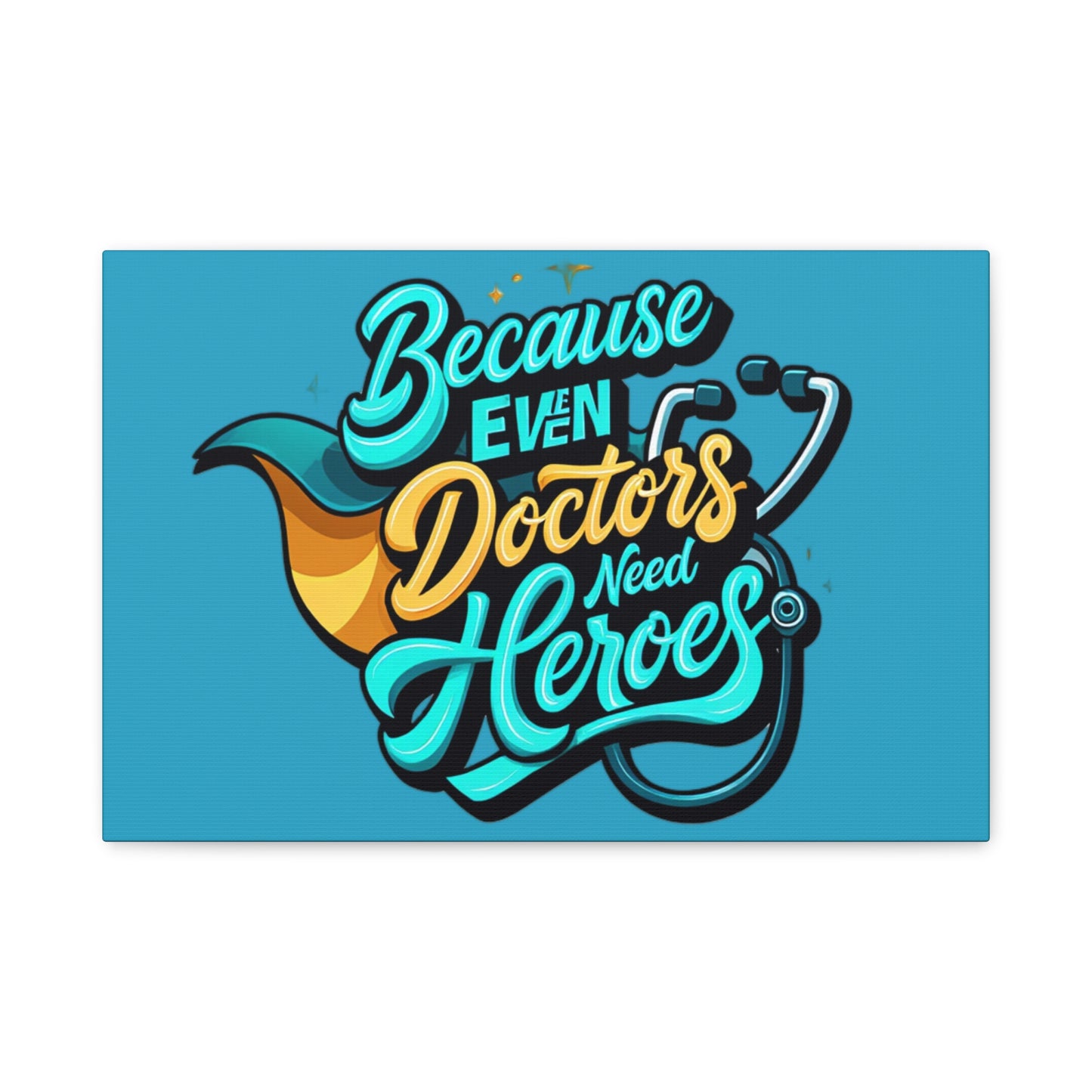 Because Even Doctors Need Heroes Canvas — Medical Hero Wall Art