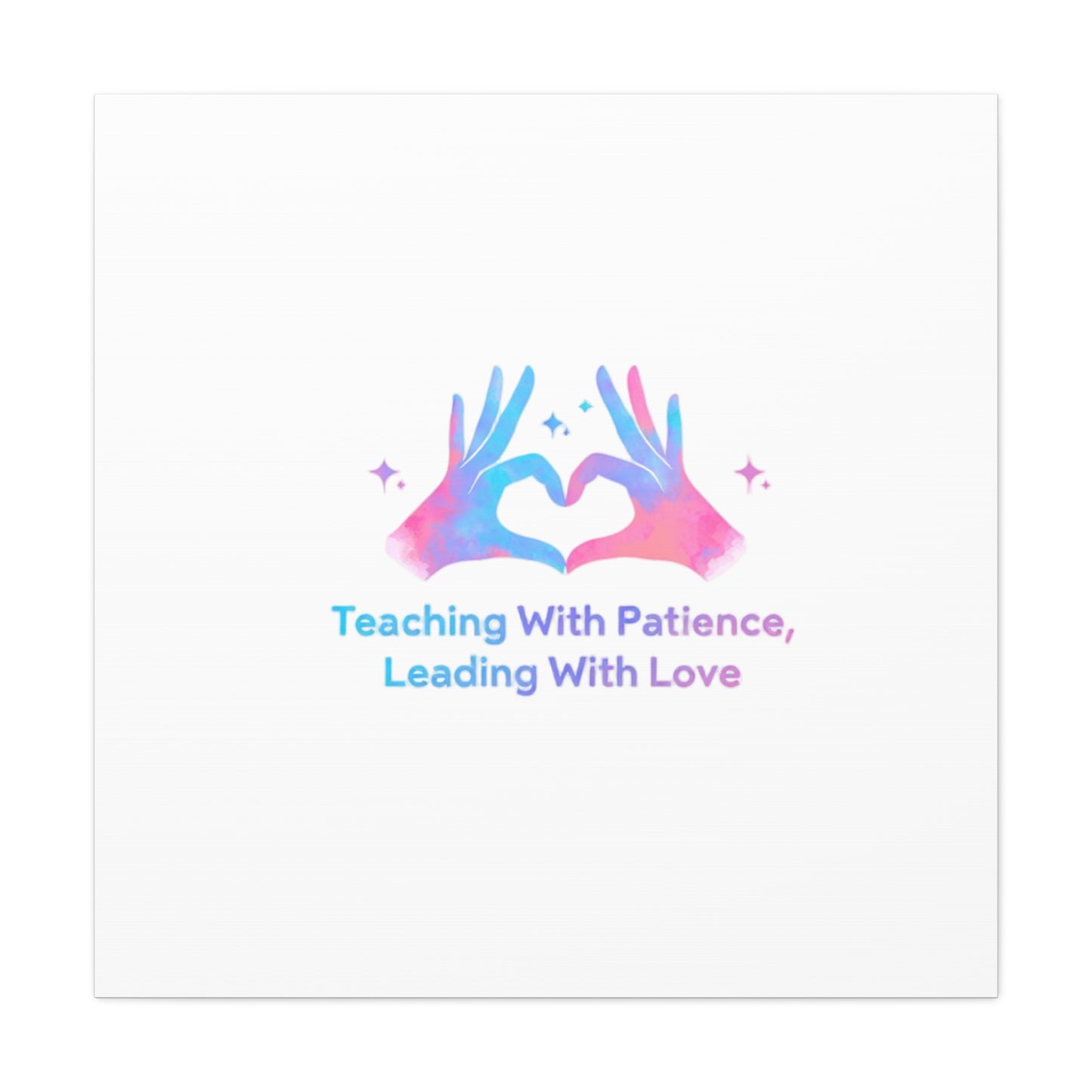Teaching With Patience, Leading With Love Canvas