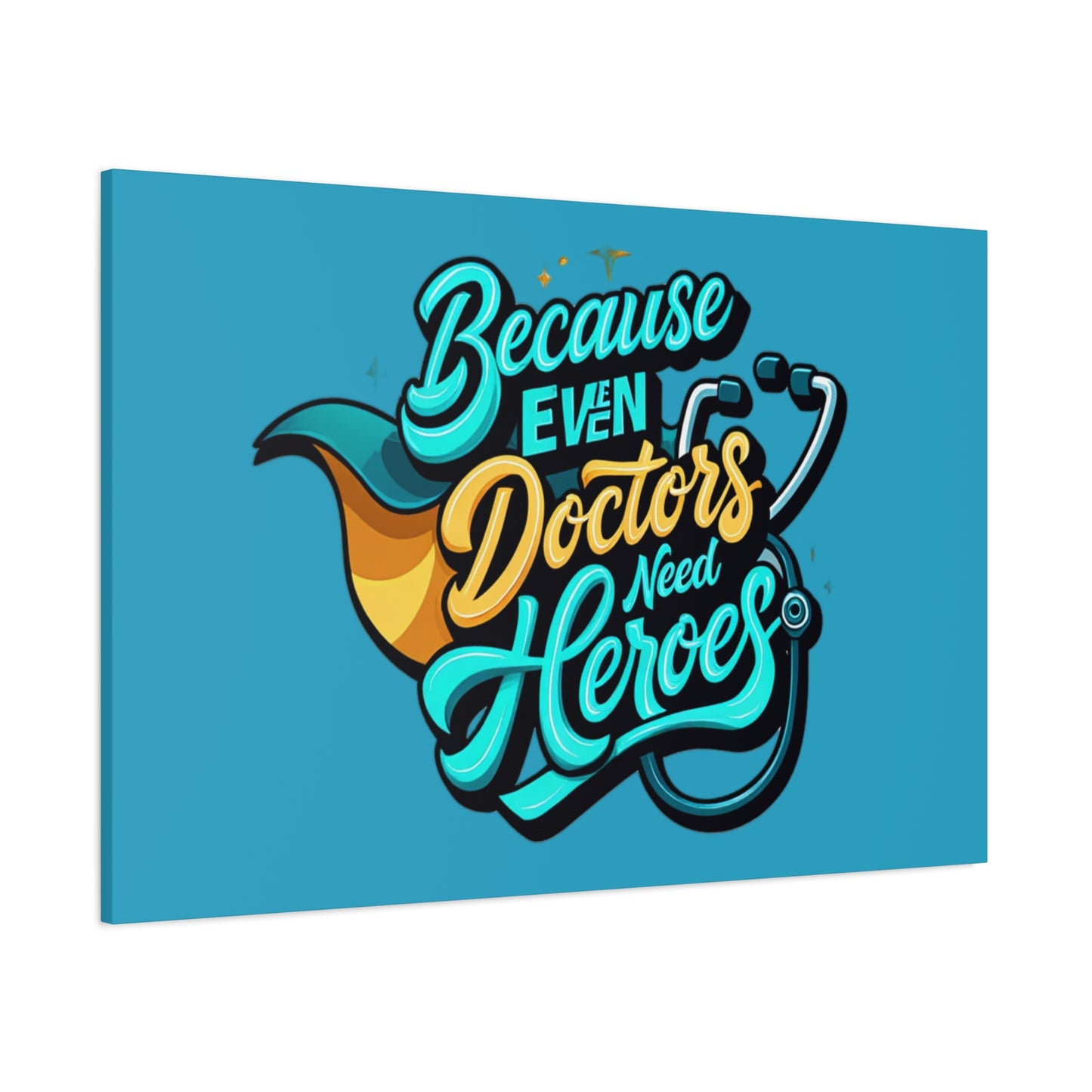 Because Even Doctors Need Heroes Canvas — Medical Hero Wall Art