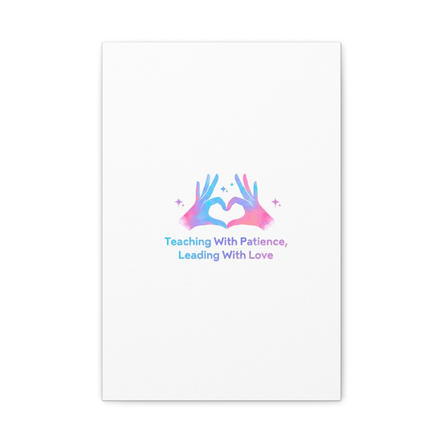 Teaching With Patience, Leading With Love Canvas