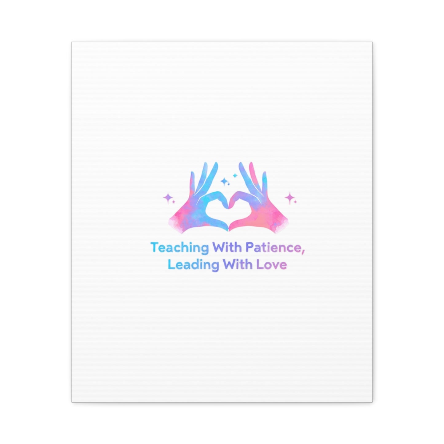 Teaching With Patience, Leading With Love Canvas