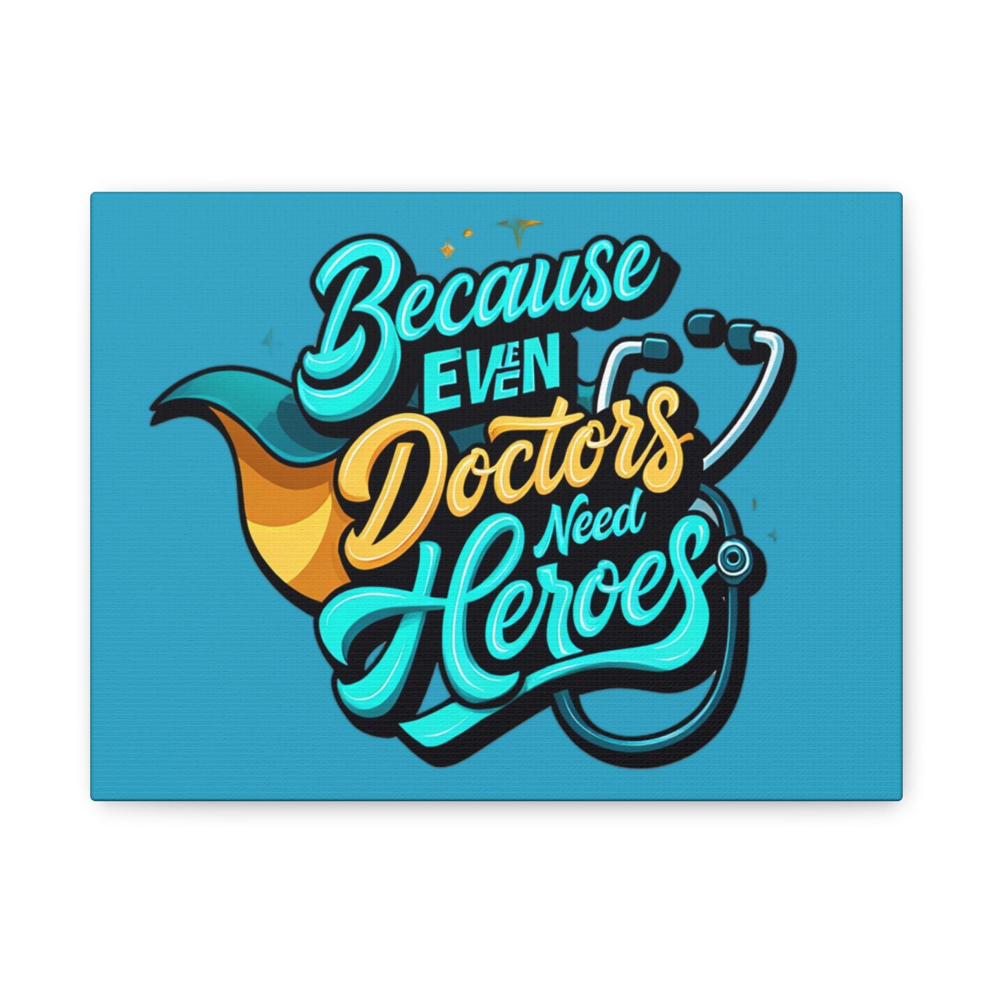 Because Even Doctors Need Heroes Canvas — Medical Hero Wall Art