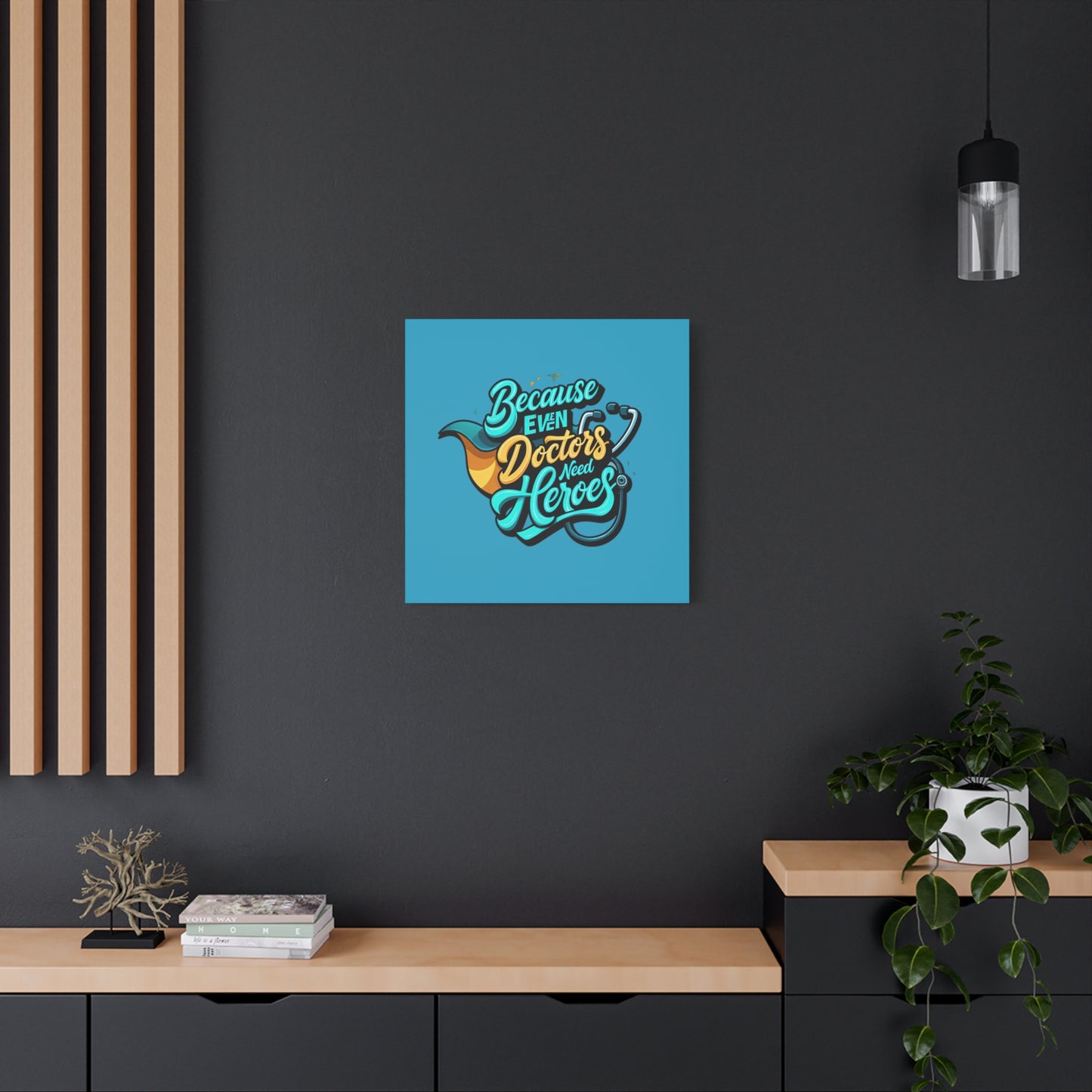 Because Even Doctors Need Heroes Canvas — Medical Hero Wall Art