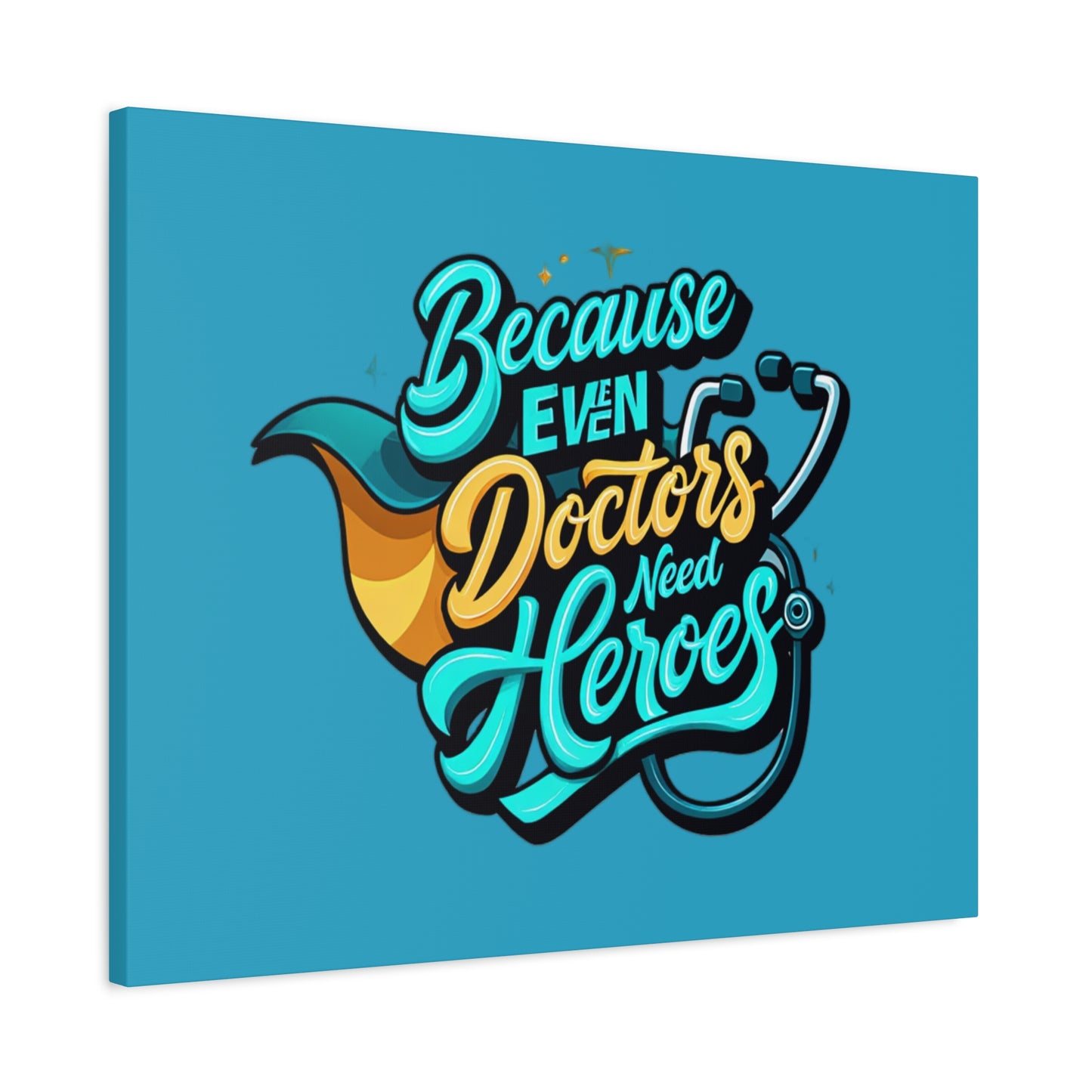 Because Even Doctors Need Heroes Canvas — Medical Hero Wall Art