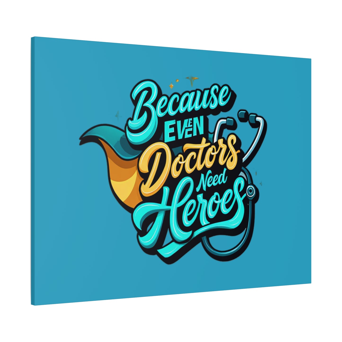 Because Even Doctors Need Heroes Canvas — Medical Hero Wall Art