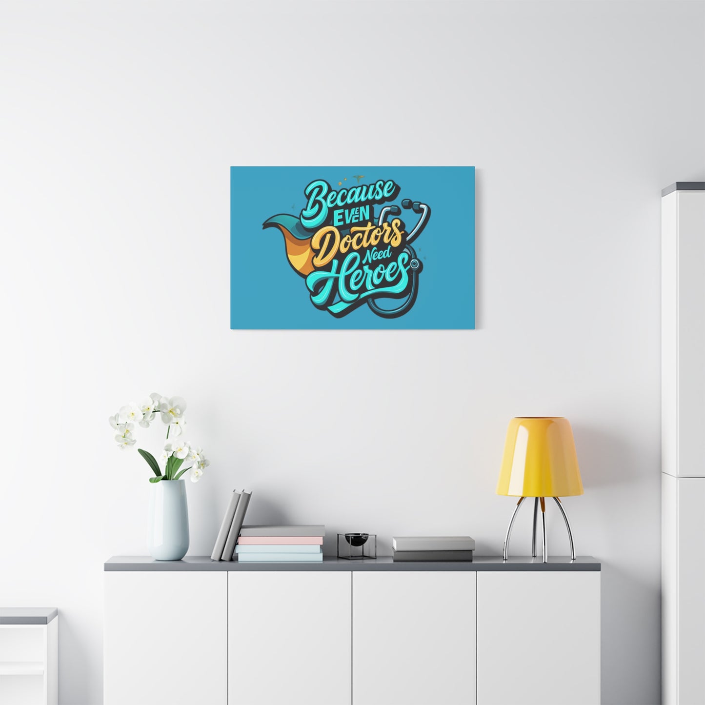 Because Even Doctors Need Heroes Canvas — Medical Hero Wall Art