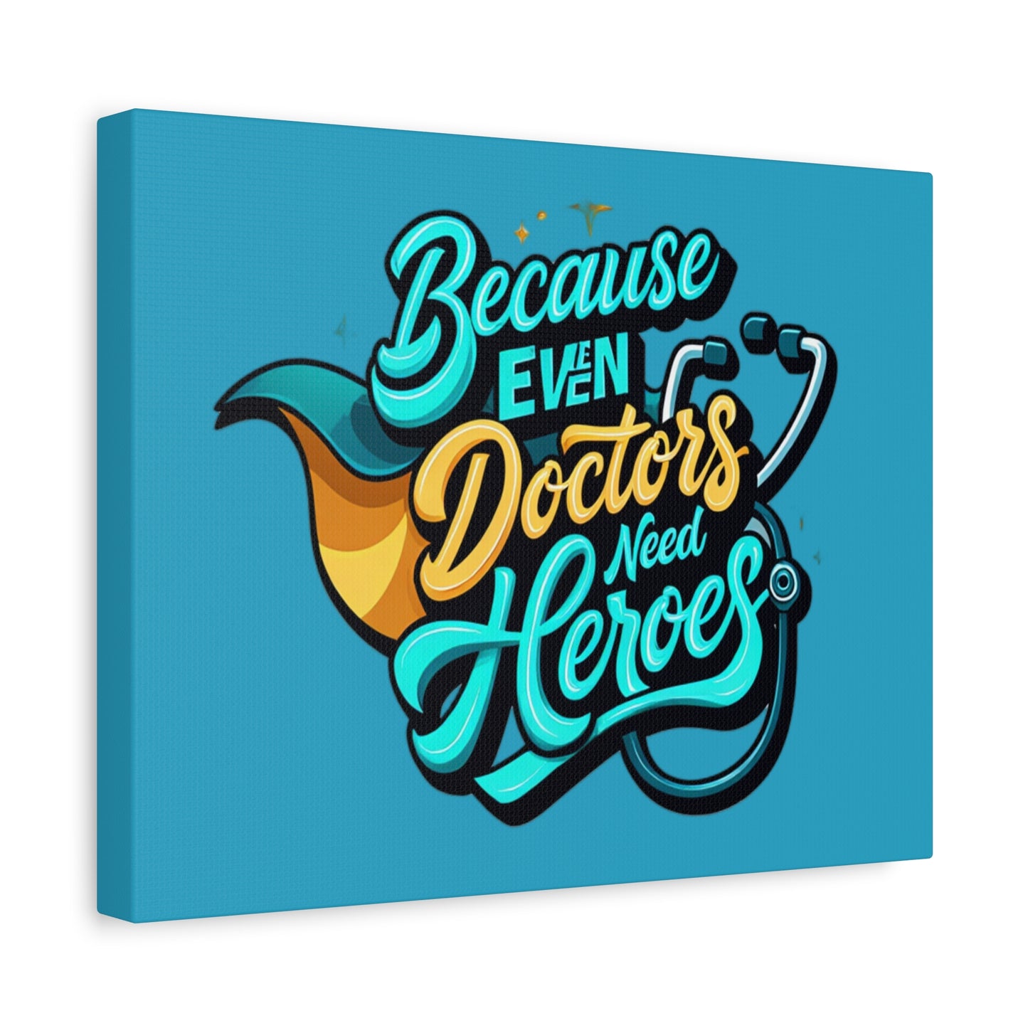 Because Even Doctors Need Heroes Canvas — Medical Hero Wall Art