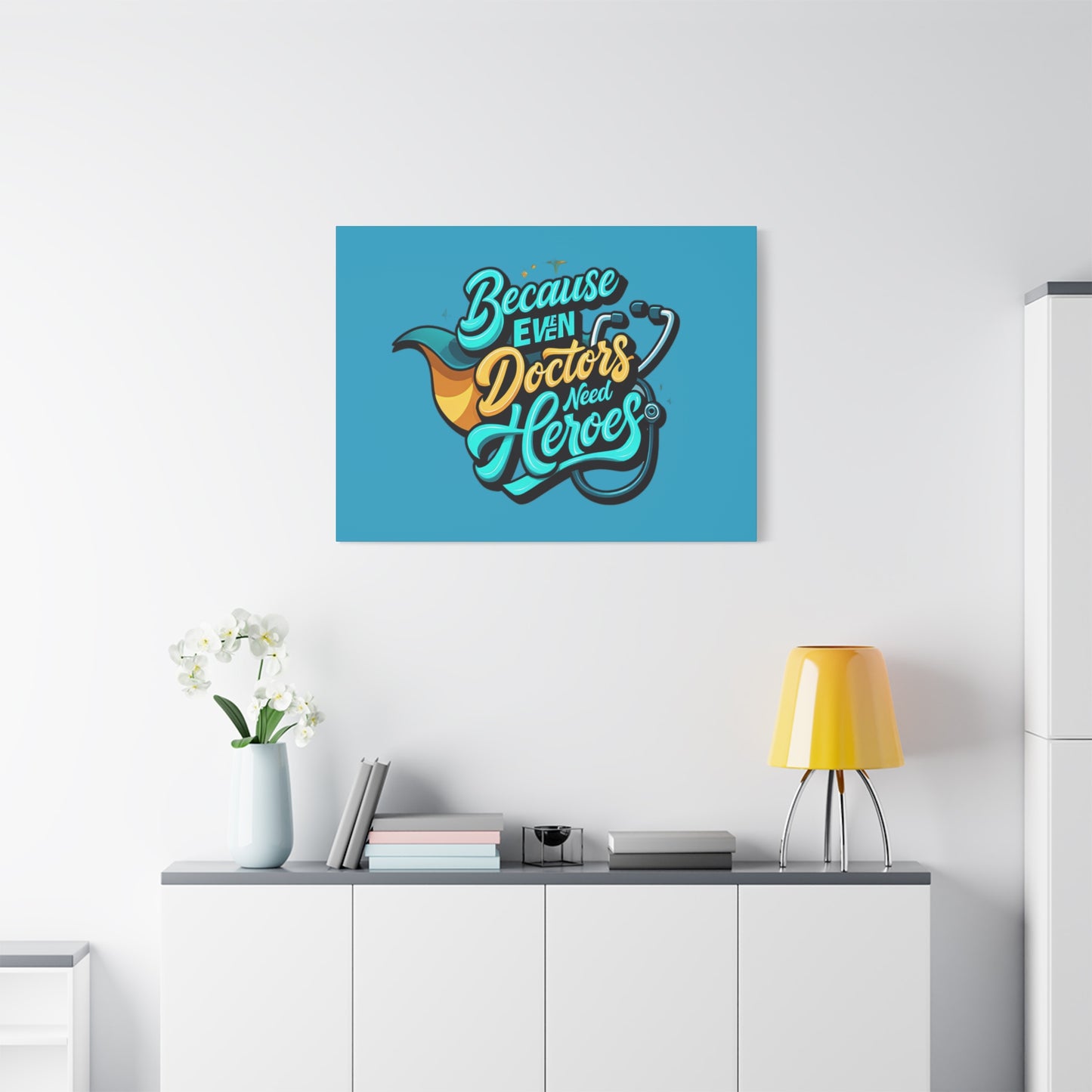 Because Even Doctors Need Heroes Canvas — Medical Hero Wall Art