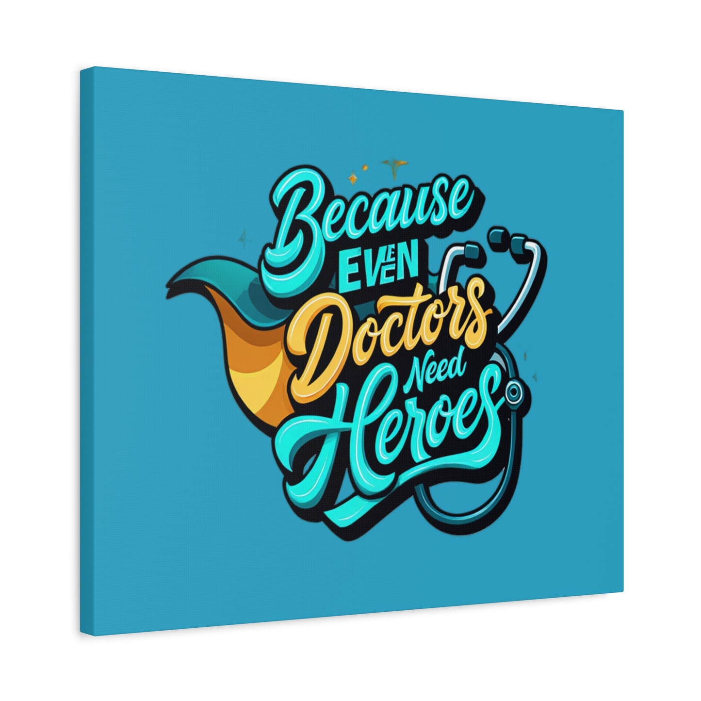 Because Even Doctors Need Heroes Canvas — Medical Hero Wall Art