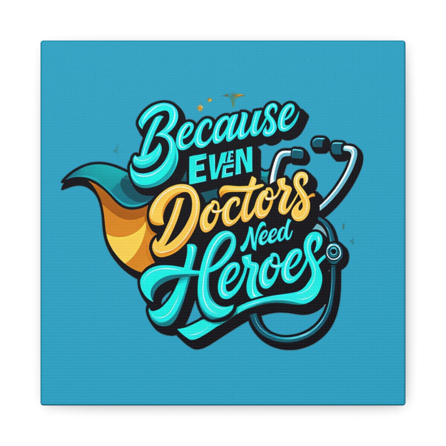 Because Even Doctors Need Heroes Canvas — Medical Hero Wall Art