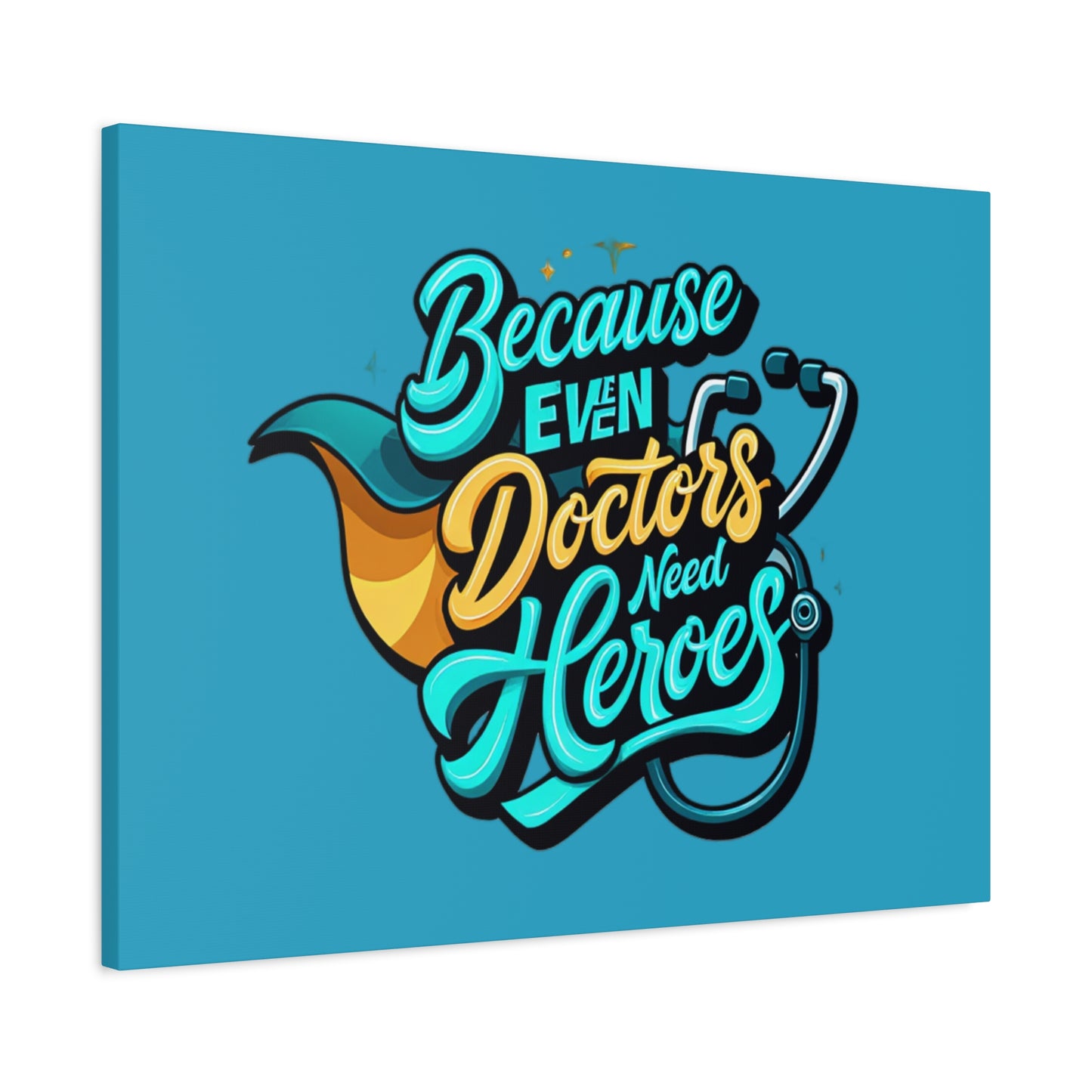 Because Even Doctors Need Heroes Canvas — Medical Hero Wall Art