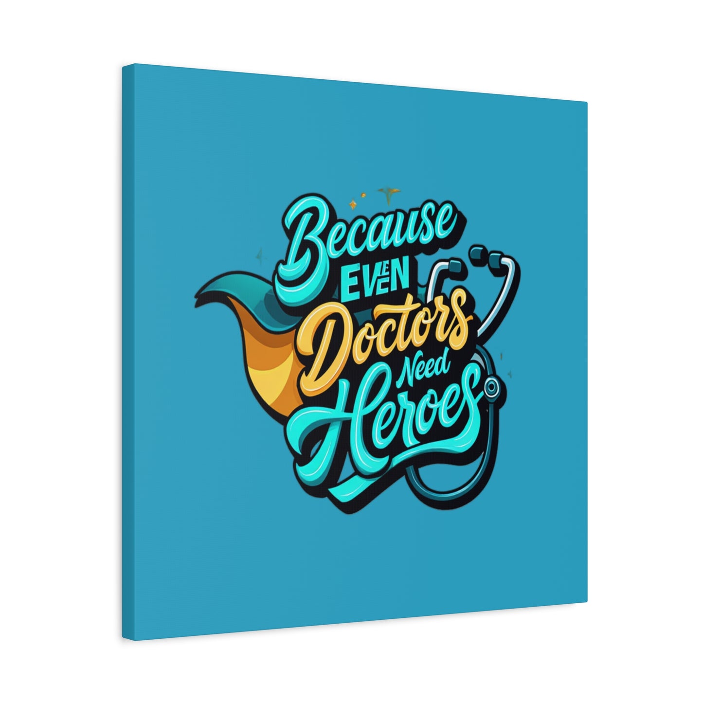 Because Even Doctors Need Heroes Canvas — Medical Hero Wall Art