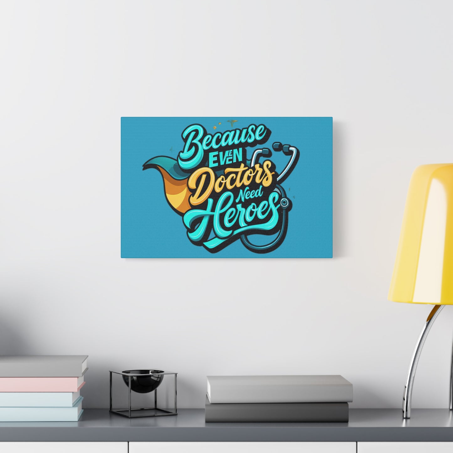 Because Even Doctors Need Heroes Canvas — Medical Hero Wall Art