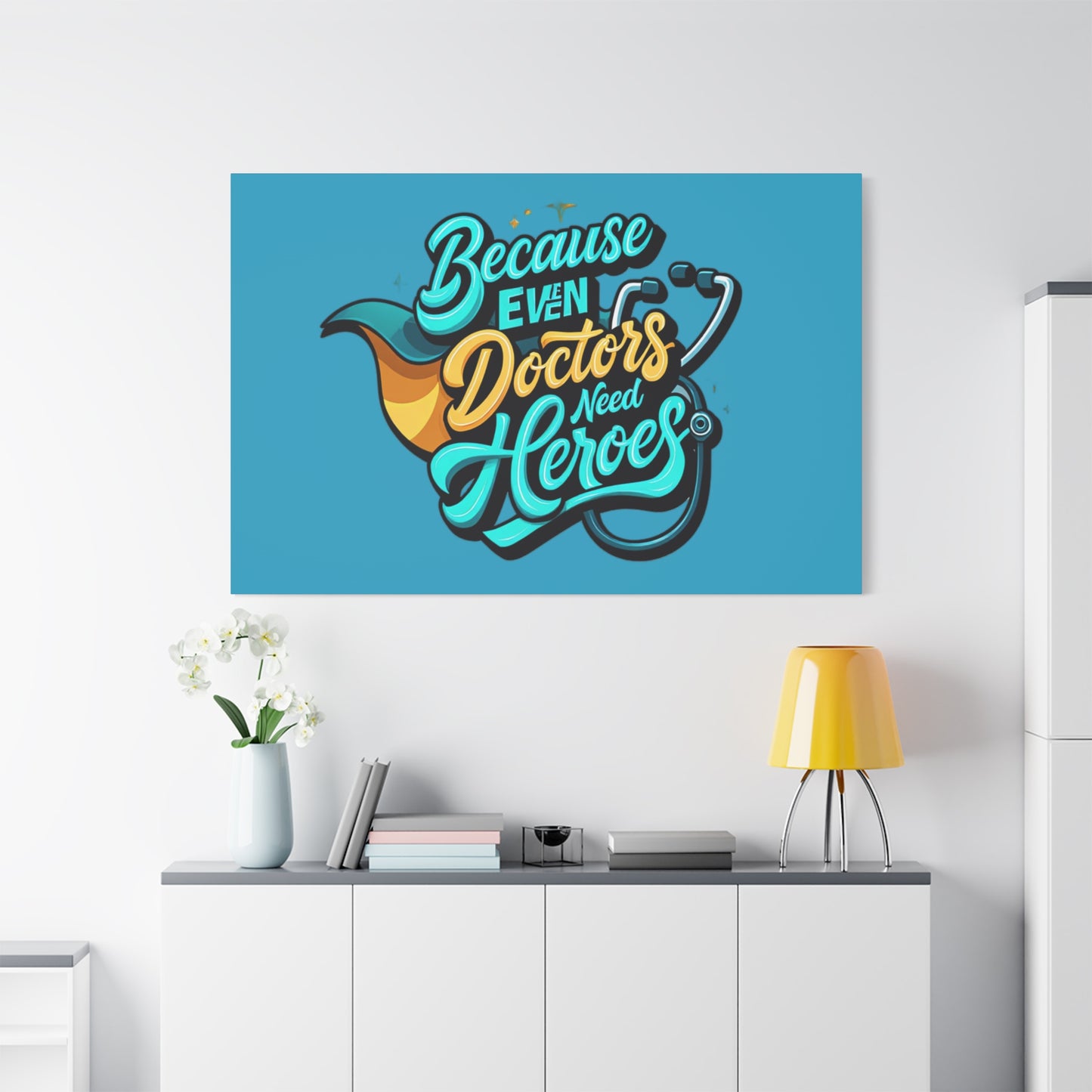 Because Even Doctors Need Heroes Canvas — Medical Hero Wall Art