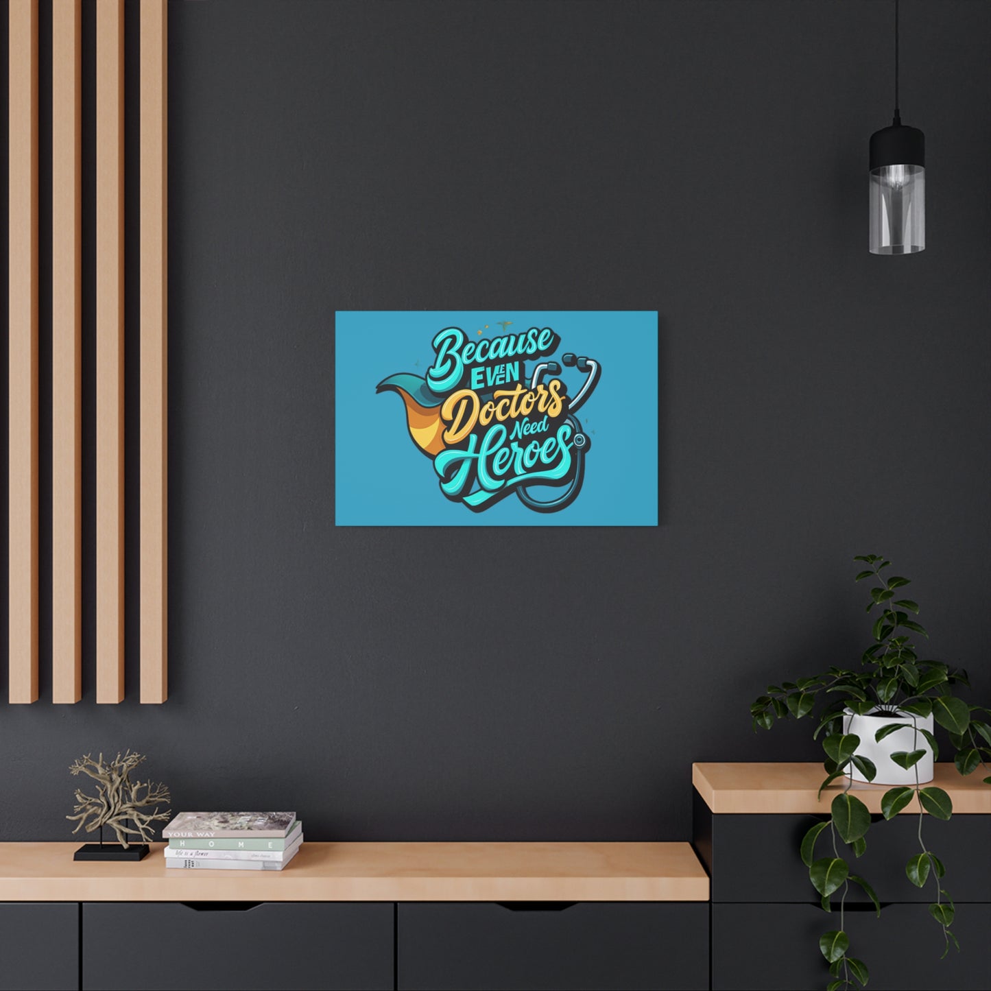 Because Even Doctors Need Heroes Canvas — Medical Hero Wall Art