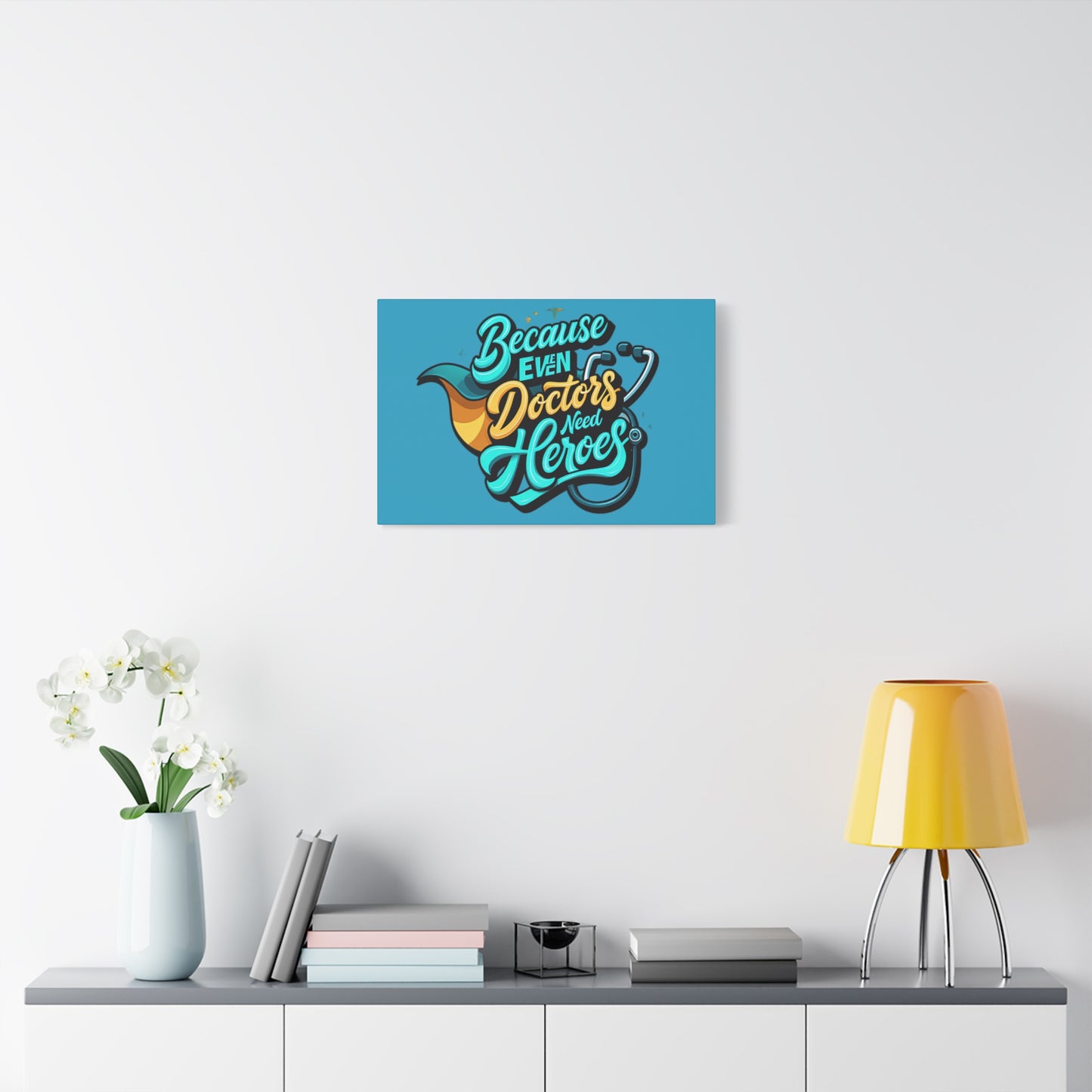 Because Even Doctors Need Heroes Canvas — Medical Hero Wall Art