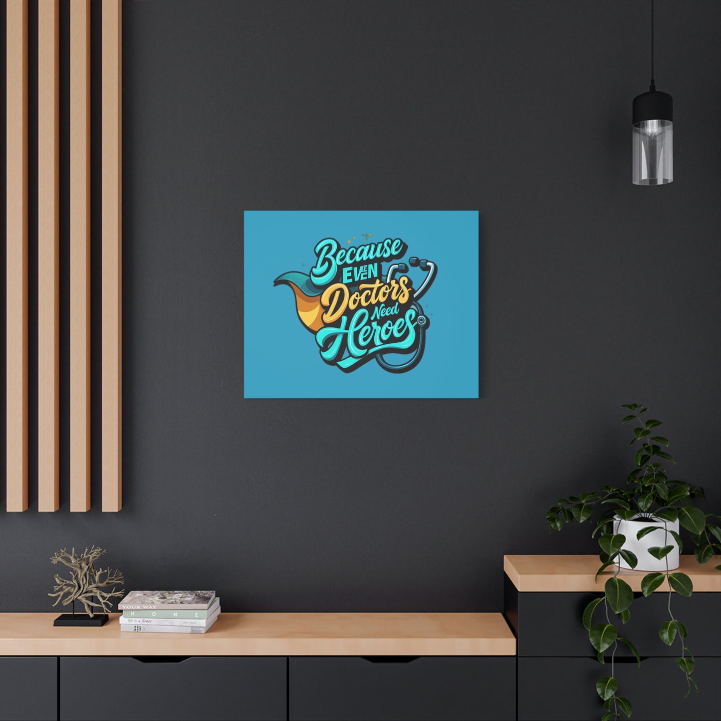 Because Even Doctors Need Heroes Canvas — Medical Hero Wall Art