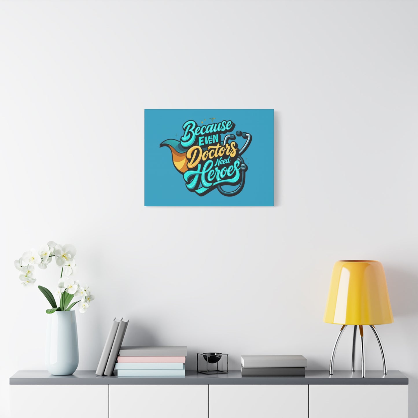 Because Even Doctors Need Heroes Canvas — Medical Hero Wall Art