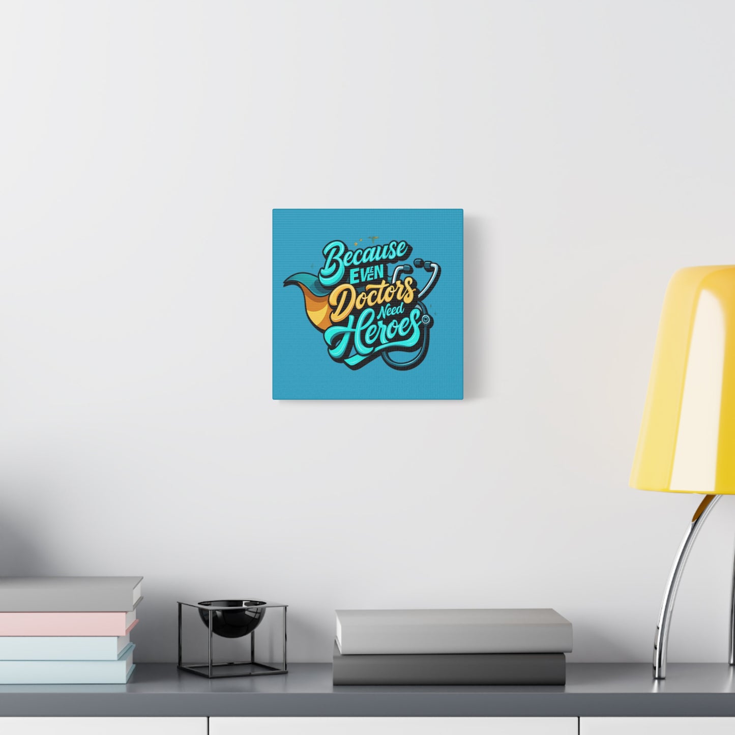 Because Even Doctors Need Heroes Canvas — Medical Hero Wall Art
