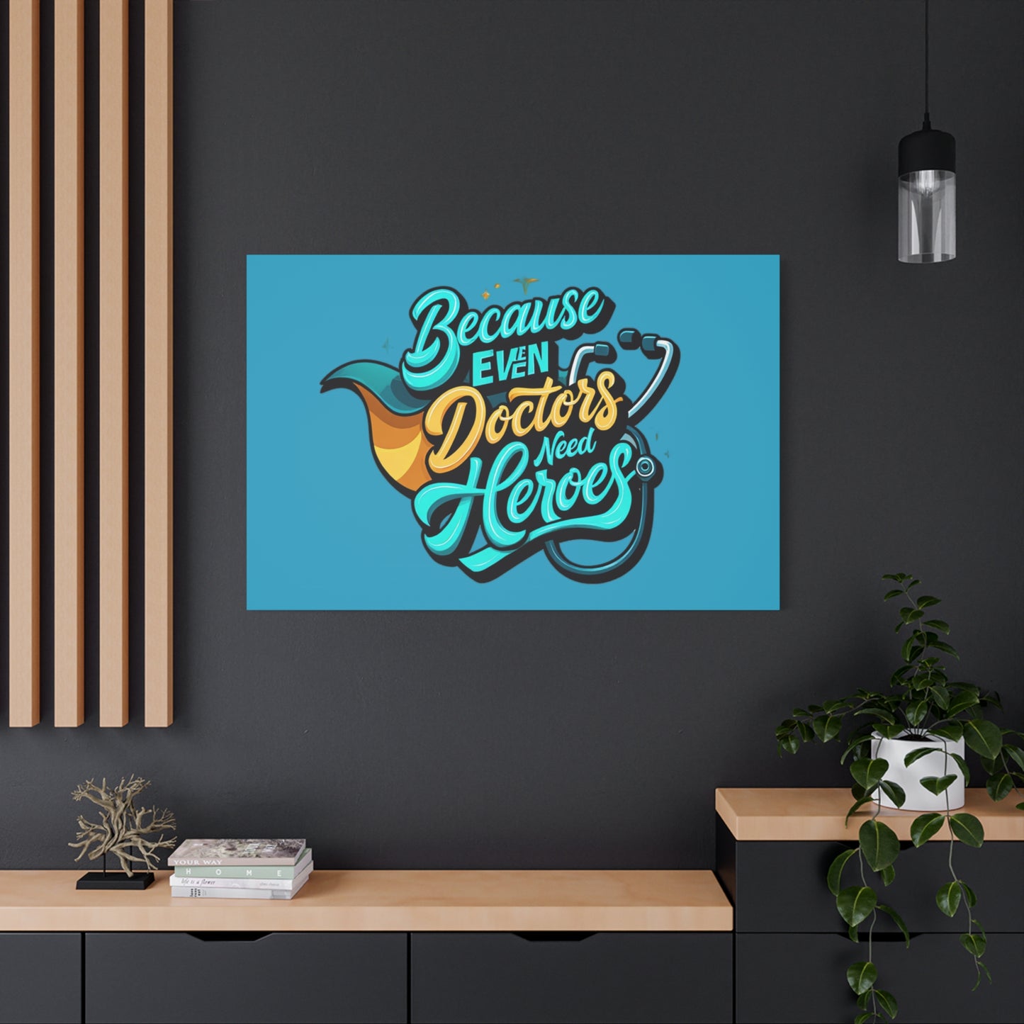 Because Even Doctors Need Heroes Canvas — Medical Hero Wall Art