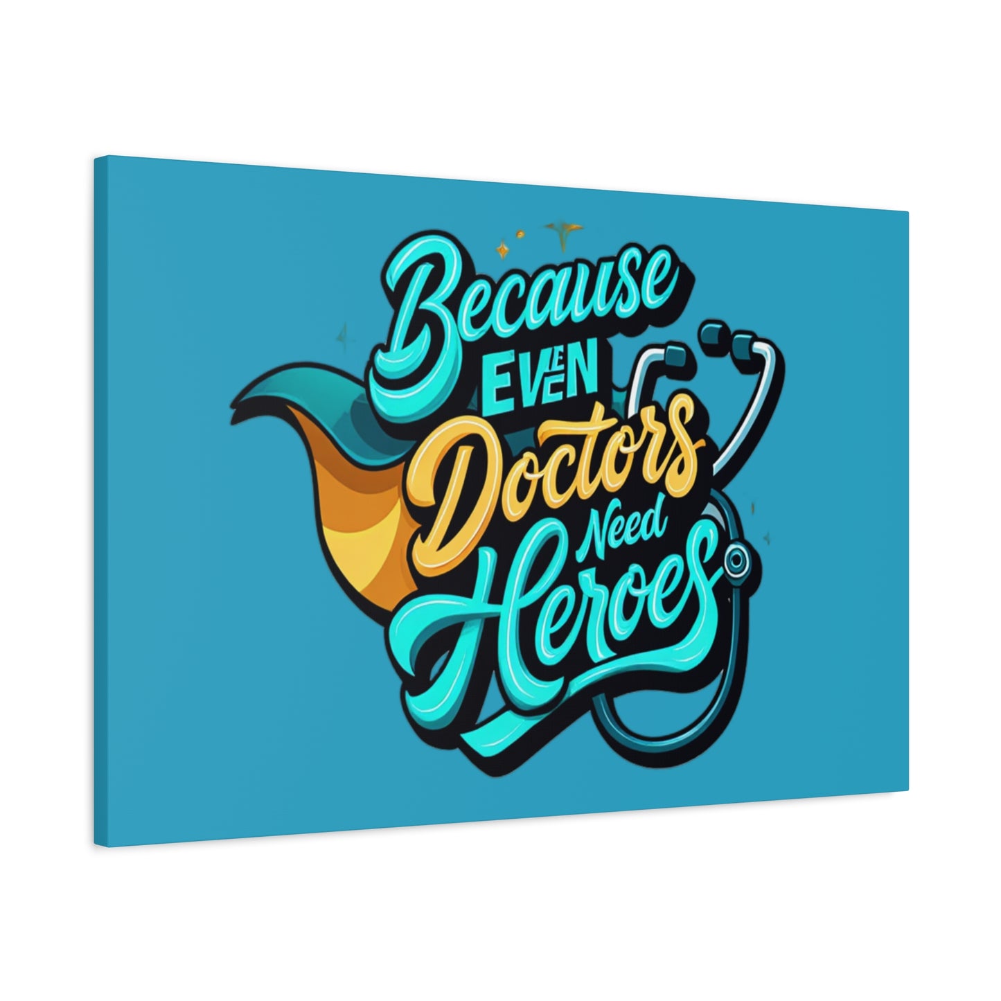 Because Even Doctors Need Heroes Canvas — Medical Hero Wall Art