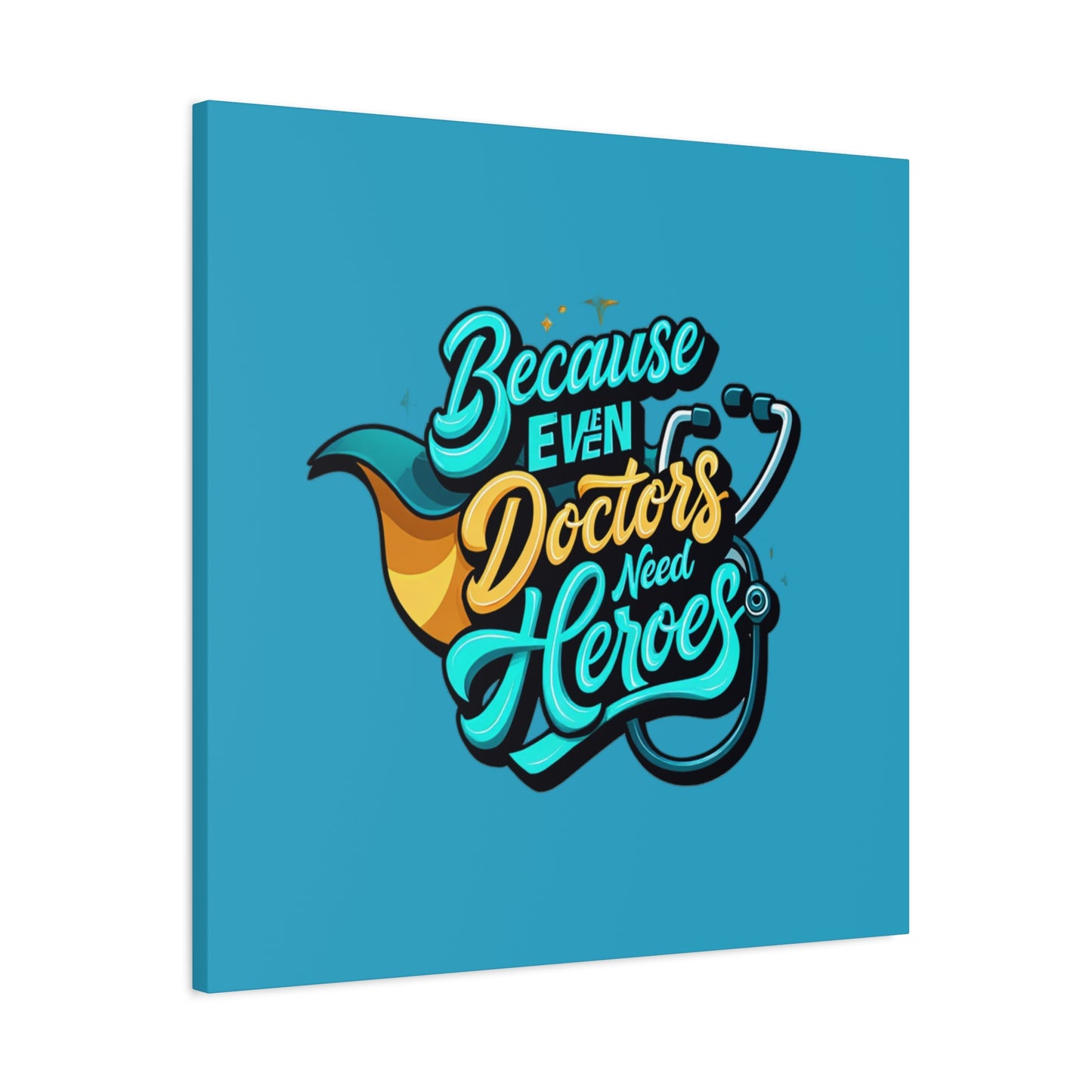 Because Even Doctors Need Heroes Canvas — Medical Hero Wall Art