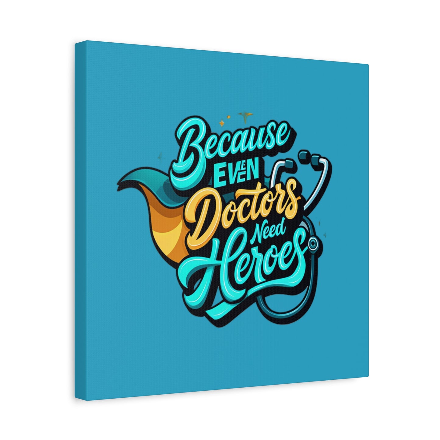 Because Even Doctors Need Heroes Canvas — Medical Hero Wall Art