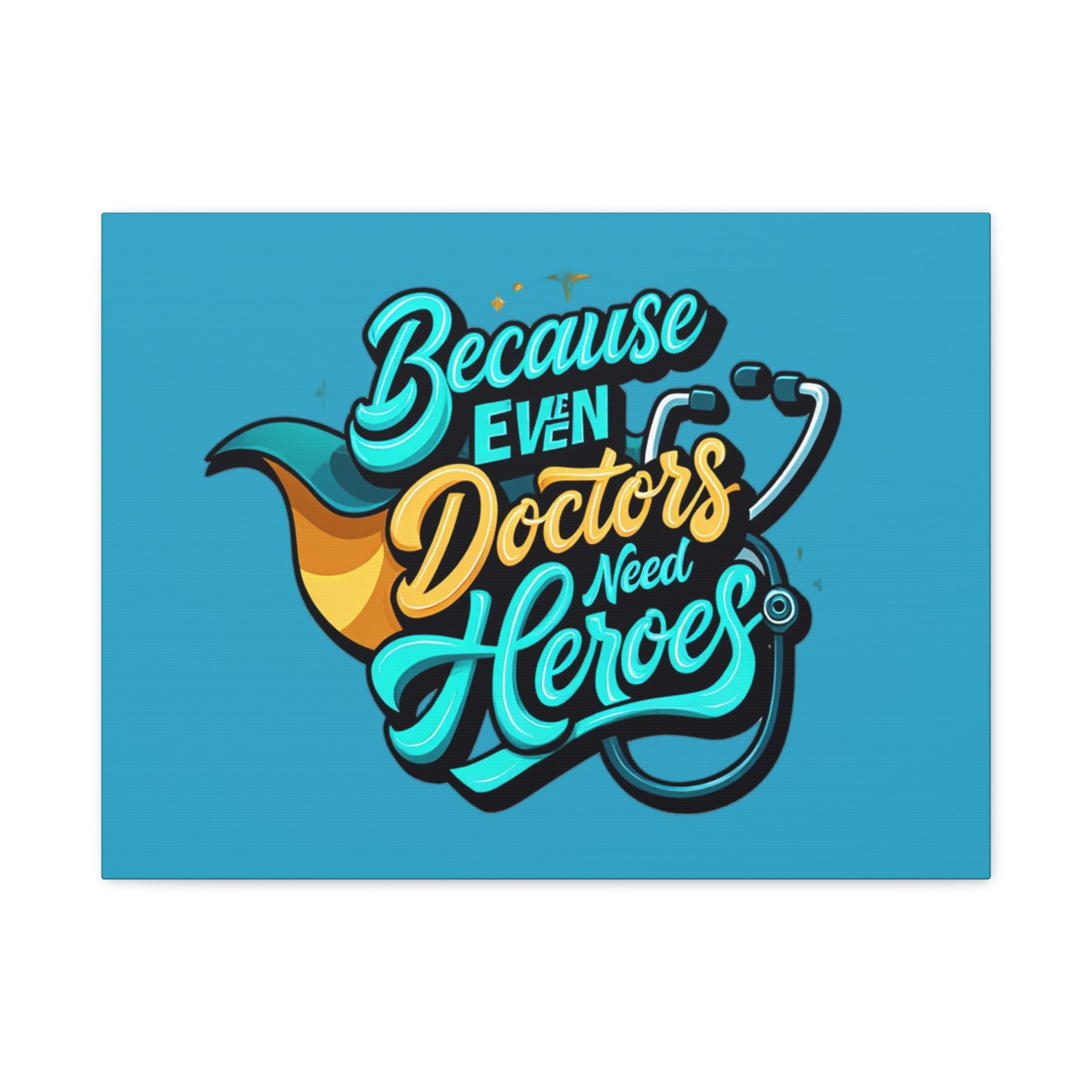 Because Even Doctors Need Heroes Canvas — Medical Hero Wall Art
